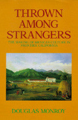 Thrown Among Strangers - The Making Of Mexican Culture In Frontier California