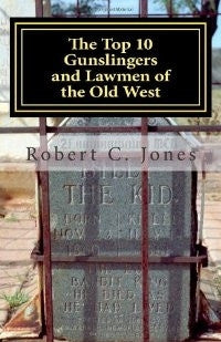 The Top 10 Gunslingers and Lawmen of the Old West by Robert C Jones