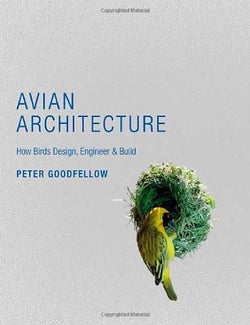 Avian Architecture - How Birds Design, Engineer & Build