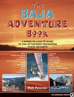 The Baja Adventure Book: A Where-to, How-to Guide to One of the Most Fascinating Places on Earth