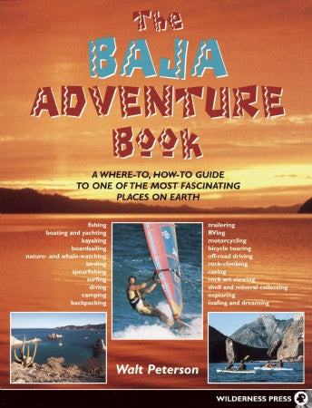 The Baja Adventure Book: A Where-to, How-to Guide to One of the Most Fascinating Places on Earth