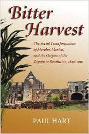 Bitter Harvest  The Social Transformation of Morelos, Mexico and the Origins of the Zapatista Revolution 1840-1910