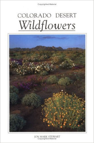 Colorado Desert Wildflowers - A Guide to Flowering Plants of the Low Desert, including the Coachella Valley, Anza-Borrego Desert, and portions of Joshua Tree National Monument