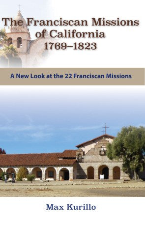 The Franciscan Missions of California, 1769-1823: A New Look at the 22 Franciscan Missions