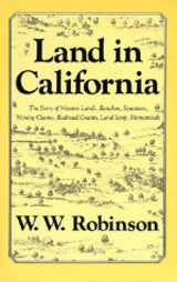 Land in California: The Story of Mission Lands, Ranchos, Squatters, Mining Claims, Railroad Grants, Land Scrip, Homesteads
