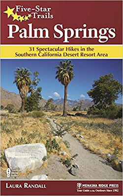 Five Start Trails: Palm Springs: 31 Spectacular Hikes in the Southern California Desert Resort Area