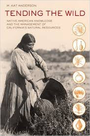 Tending The Wild - Native American Knowledge And The Management Of California's Natural Resources
