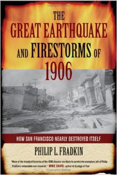 The Great Earthquake and Firestorms of 1906: How San Francisco Nearly Destroyed Itself