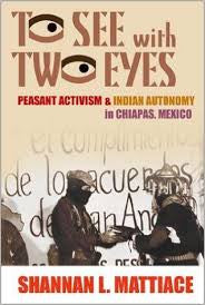 To See With Two Eyes Peasant Activism & Indian Autonomu in Chiapas Mexico