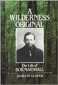 A Wilderness Original - The Life of Bob Marshall